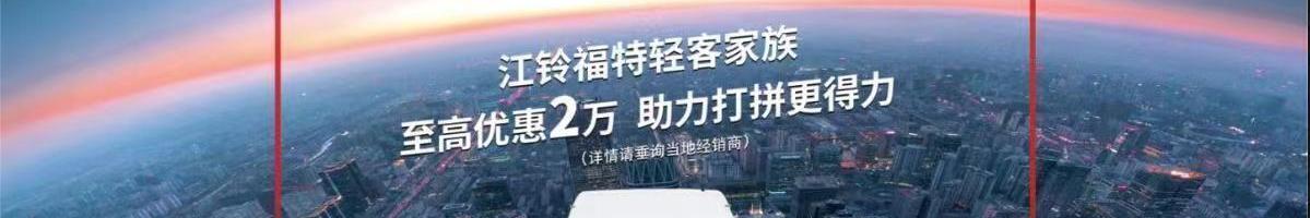全力挺你一路向上，江铃钜惠酷爽来袭